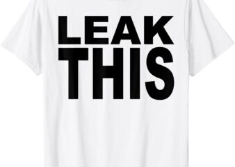 Leak This Funny T-Shirt