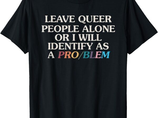 Leave queer people alone quote t-shirt