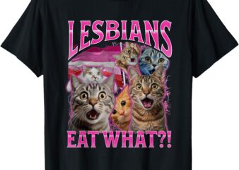 Lesbians Eat What Funny Offensive Cat Bootleg Sarcastic T-Shirt