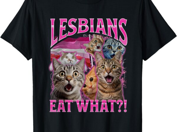 Lesbians eat what funny offensive cat bootleg sarcastic t-shirt