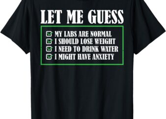 Let Me Guess My Labs Are Normal I Should Lose Weight T-Shirt