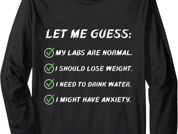 Let me guess my labs are normal. i should lose weight funny long sleeve t-shirt