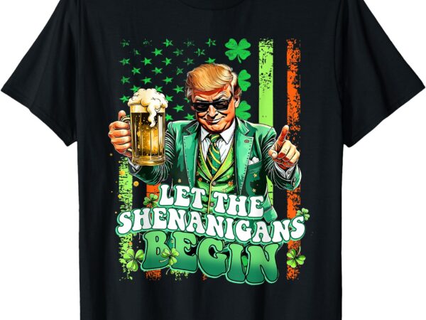 Let the shenanigans begin trump st patrick’s day funny t-shirt