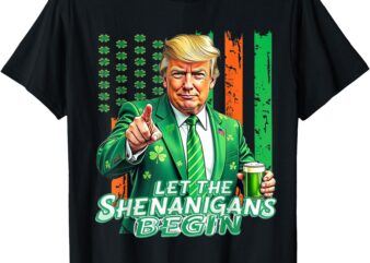 Let The Shenanigans Begin Trump St Patrick’s Day T-Shirt