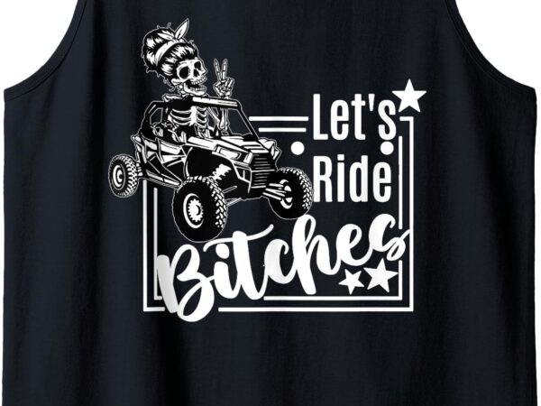 Let’s ride bitches utv sxs four wheeler utv offroad mudding tank top t shirt vector graphic