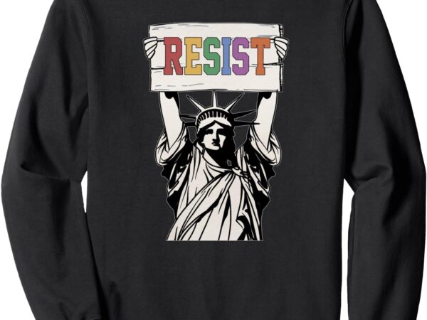 Liberal resist, statue of liberty with resist, feminist sweatshirt