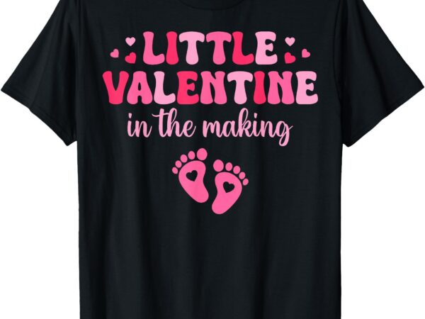 Little valentine in the making valentine’s day pregnancy t-shirt