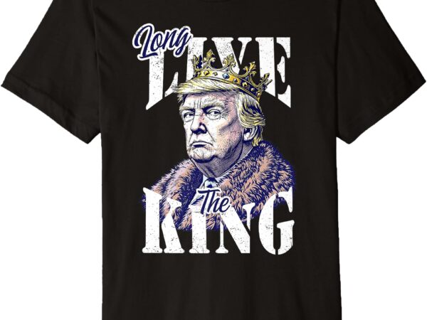 Long live the king trump american patriotic retro vintage premium t-shirt