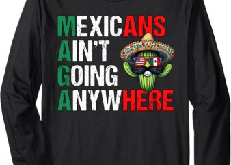 Long Sleeve T-Shirt, Mexicans ain’t going anywhere