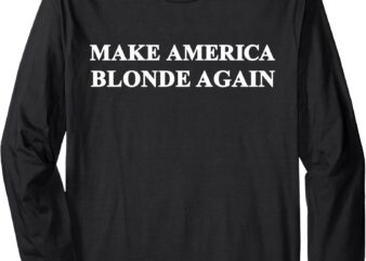 Long Sleeve T-Shirt, make america blonde again