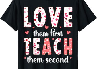 Love Them First Teach Them Second Cute Inspirational Teacher T-Shirt