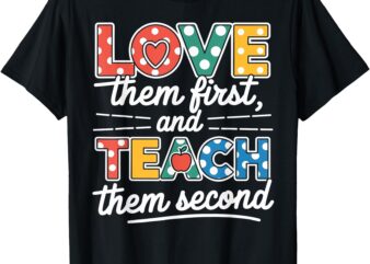 Love Them First Teach Them Second Funny Teacher T-Shirt