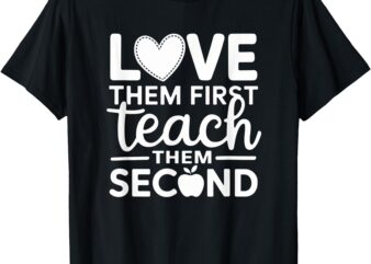 Love Them First Teach Them Second Teachers Valentines Day T-Shirt