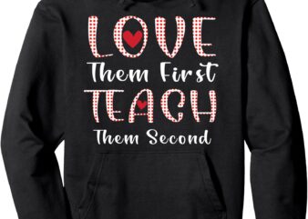 Love Them First, Teach Them Second teachers valentines day Pullover Hoodie