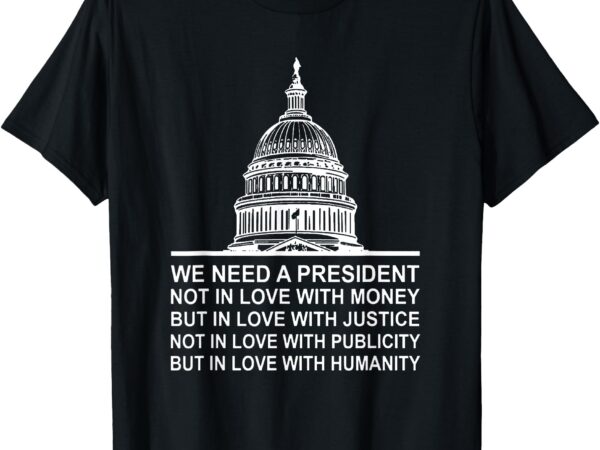 We need a president not in love with money but in love with t-shirt