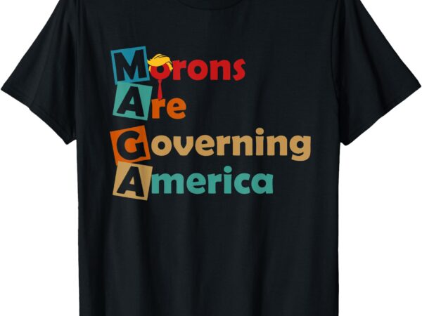 Maga morons are governing america anti trump vintage quote t-shirt