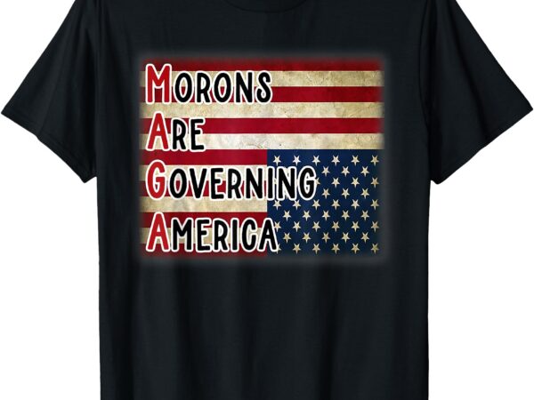 Maga morons are governing america t-shirt