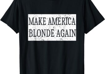 Make America Blonde Again T-Shirt