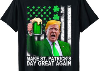 Make St Patricks Day Great Again Funny Trump Men Women T-Shirt