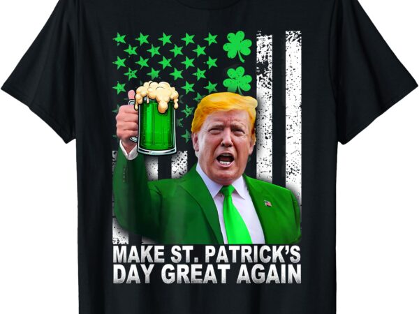 Make st patricks day great again funny trump men women t-shirt