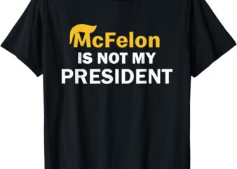 McFelon Is Not My President T-Shirt