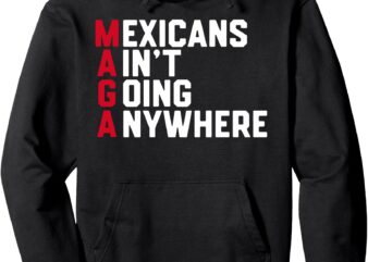 Mexicans Ain’t Going Anywhere Pullover Hoodie