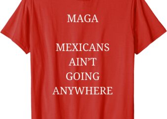 Mexicans aint going anywhere red T-Shirt