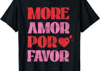 More Amor Por Favor Romantic Valentine’ s Day Spanish Love T-Shirt