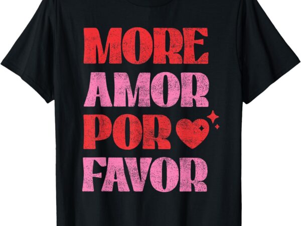 More amor por favor romantic valentine’ s day spanish love t-shirt