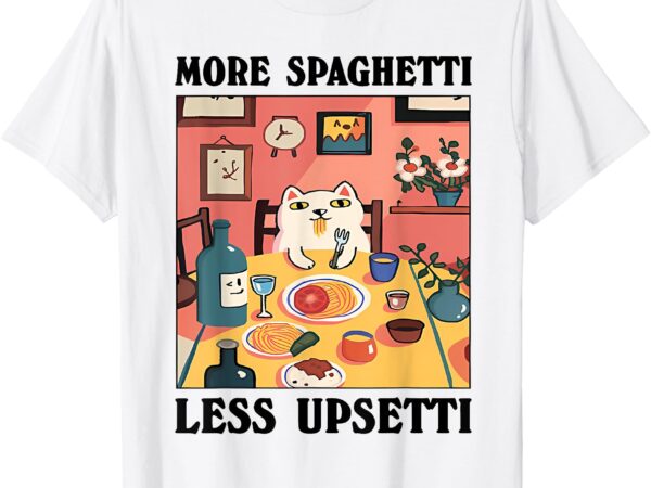 More spaghetti less upsetti funny cat eating spaghetti t-shirt