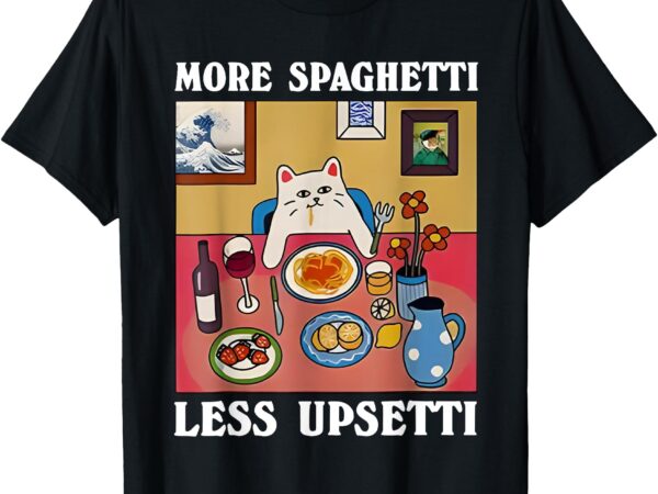 More spaghetti less upsetti funny cute cat saying quote t-shirt