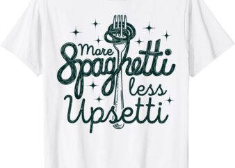 More Spaghetti Less Upsetti men women T-Shirt