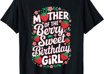 Mother Of The Berry Sweet Birthday Girl Strawberry Parents T-Shirt