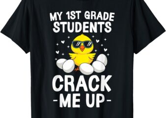 My 1st Grade Students Crack Me Up Easter Day Chick Teacher T-Shirt