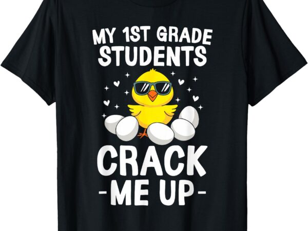 My 1st grade students crack me up easter day chick teacher t-shirt