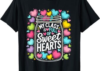 My Class Is Full Of SweetHearts Teacher Valentine’s Day T-Shirt