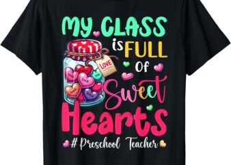 My Class Is Full Of Sweethearts Preschool Teacher Valentine T-Shirt