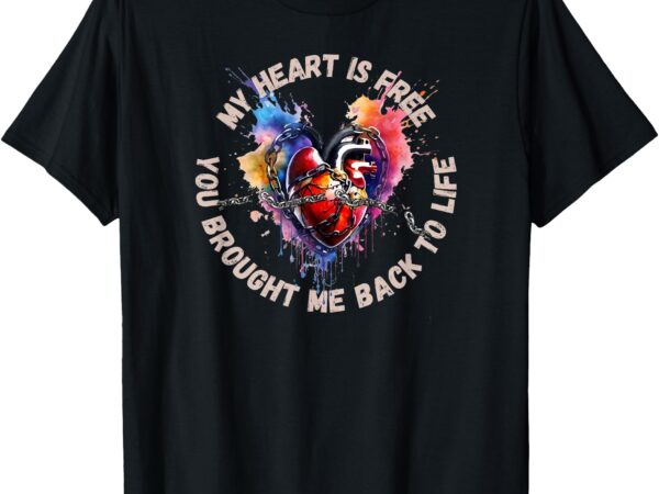 My heart is free – you brought me back to life design t-shirt