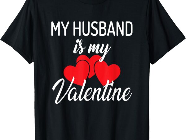 My husband is my valentine wife valentines day t-shirt