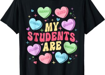 My Students Are Kind Strong Candy Heart Teacher Valentine T-Shirt