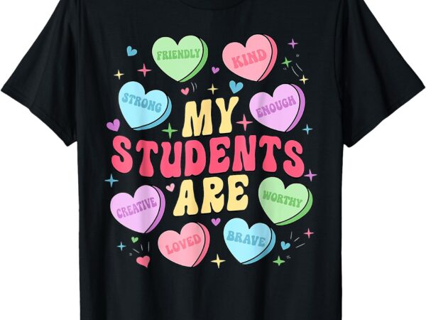 My students are kind strong candy heart teacher valentine t-shirt