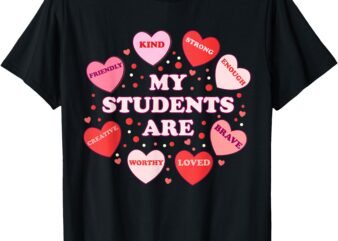 My Students Are Teacher Valentines Day Candy Positive Hearts T-Shirt