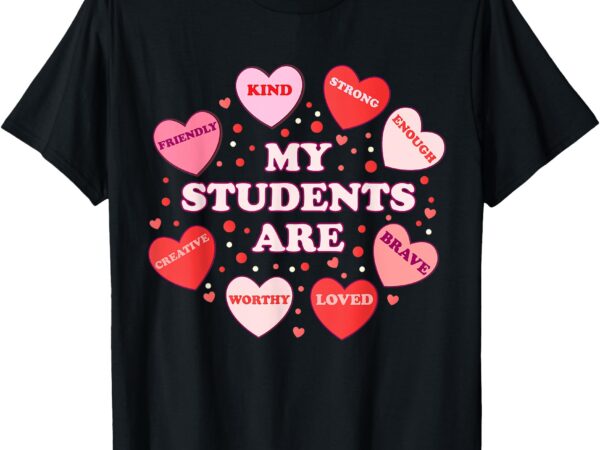 My students are teacher valentines day candy positive hearts t-shirt