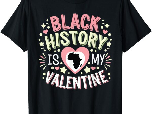 My valentine is black history month men & women t-shirt