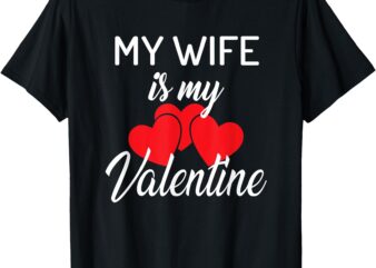 My Wife is My Valentine Husband Valentines Day T-Shirt