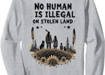 Native Americans No One Is Illegal on Stolen Land Sweatshirt