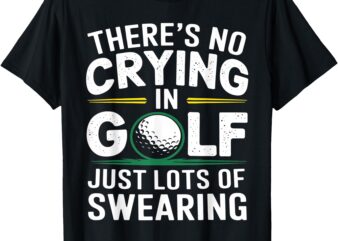 No Crying in Golfing Just Lots of Swearing Humor Golf Tee T-Shirt