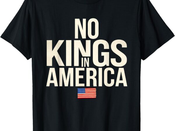 No kings in america democracy united states independence t-shirt