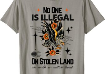 No One Is Illegal On Stolen Land we walk on native land T-Shirt