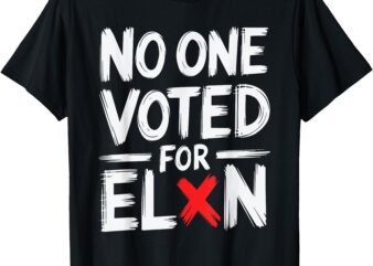 No one voted for elon nobody elected elon t-shirt